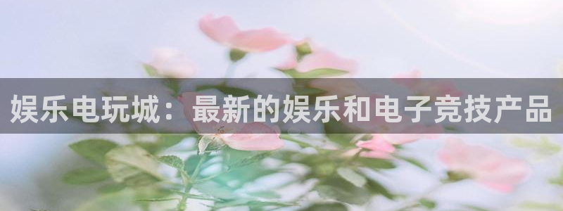 益达代理：娱乐电玩城：最新的娱乐和电子竞技产品